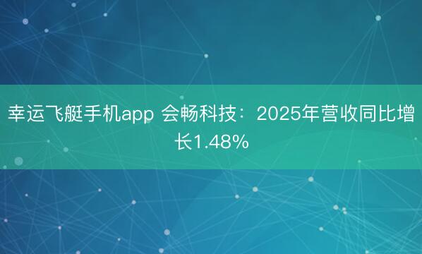幸运飞艇手机app 会畅科技：2025年营收同比增长1.48%